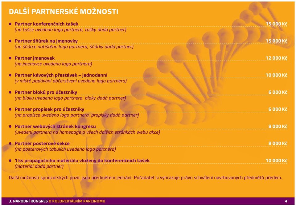 bloky dodá partner) Partner propisek pro účastníky (na propisce uvedeno logo partnera, propisky dodá partner) Partner webových stránek kongresu (uvedení partnera na homepage a všech dalších stránkách