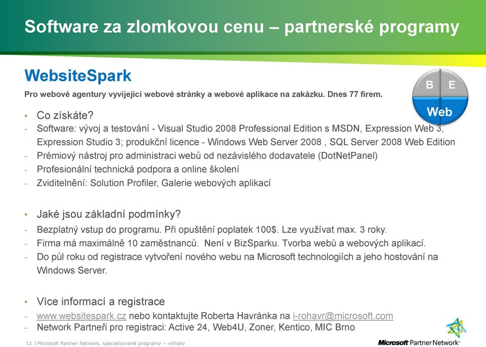 - Prémiový nástroj pro administraci webů od nezávislého dodavatele (DotNetPanel) - Profesionální technická podpora a online školení - Zviditelnění: Solution Profiler, Galerie webových aplikací Jaké