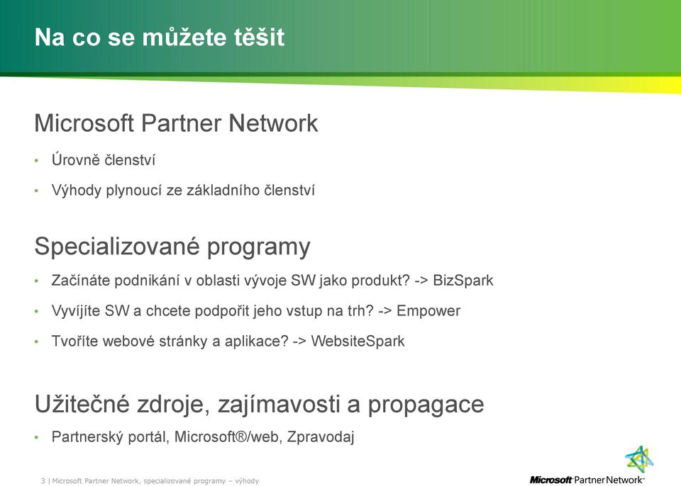 -> BizSpark Vyvíjíte SW a chcete podpořit jeho vstup na trh? -> Empower Tvoříte webové stránky a aplikace?