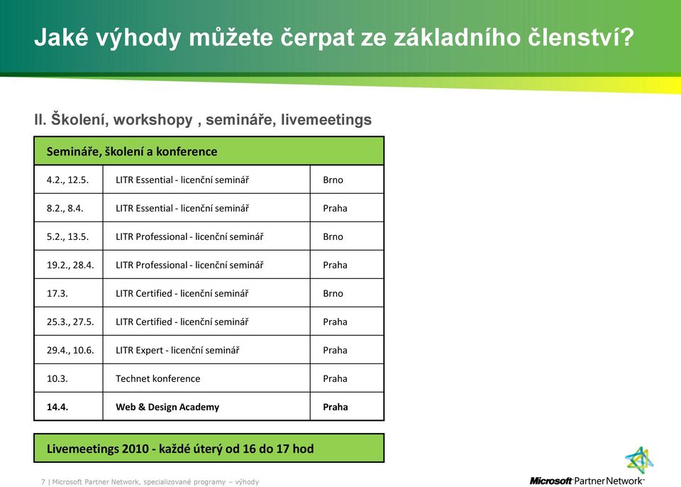 3. LITR Certified - licenční seminář Brno 25.3., 27.5. LITR Certified - licenční seminář Praha 29.4., 10.6. LITR Expert - licenční seminář Praha 10.3. Technet konference Praha 14.