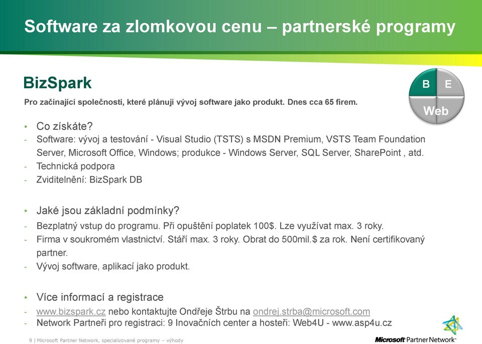 - Technická podpora - Zviditelnění: BizSpark DB B E Web Jaké jsou základní podmínky? - Bezplatný vstup do programu. Při opuštění poplatek 100$. Lze využívat max. 3 roky.