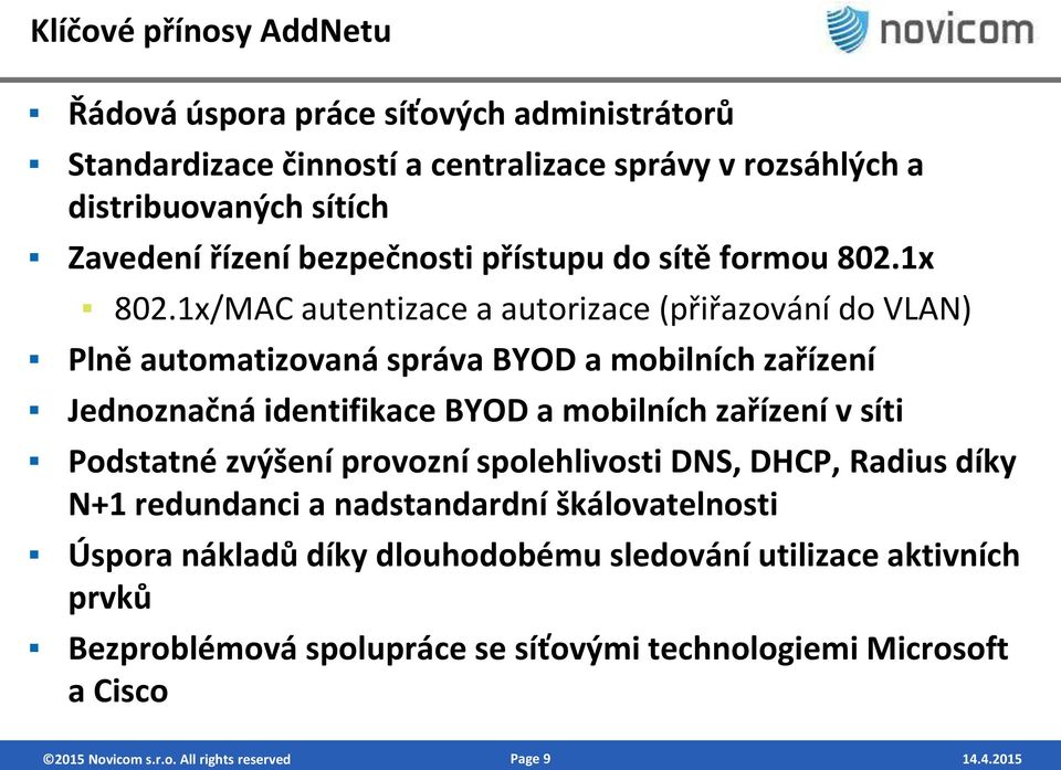 1x/MAC autentizace a autorizace přiřazová í do VLAN Pl ě auto atizova á správa BYOD a o il í h zaříze í Jed oz ač á ide tifika e BYOD a o il í h zaříze í v síti