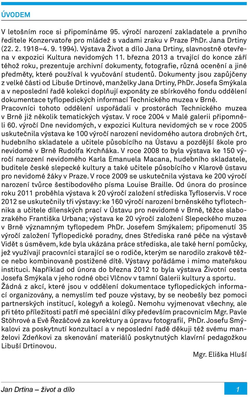 března 2013 a trvající do konce září téhož roku, prezentuje archivní dokumenty, fotografie, různá ocenění a jiné předměty, které používal k vyučování studentů.