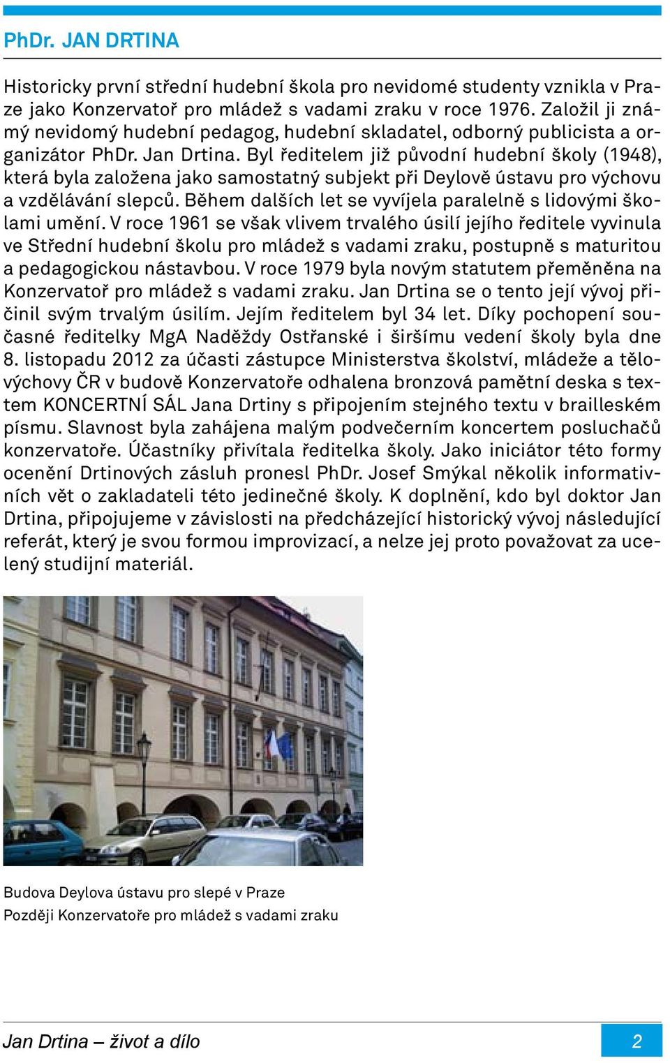Byl ředitelem již původní hudební školy (1948), která byla založena jako samostatný subjekt při Deylově ústavu pro výchovu a vzdělávání slepců.