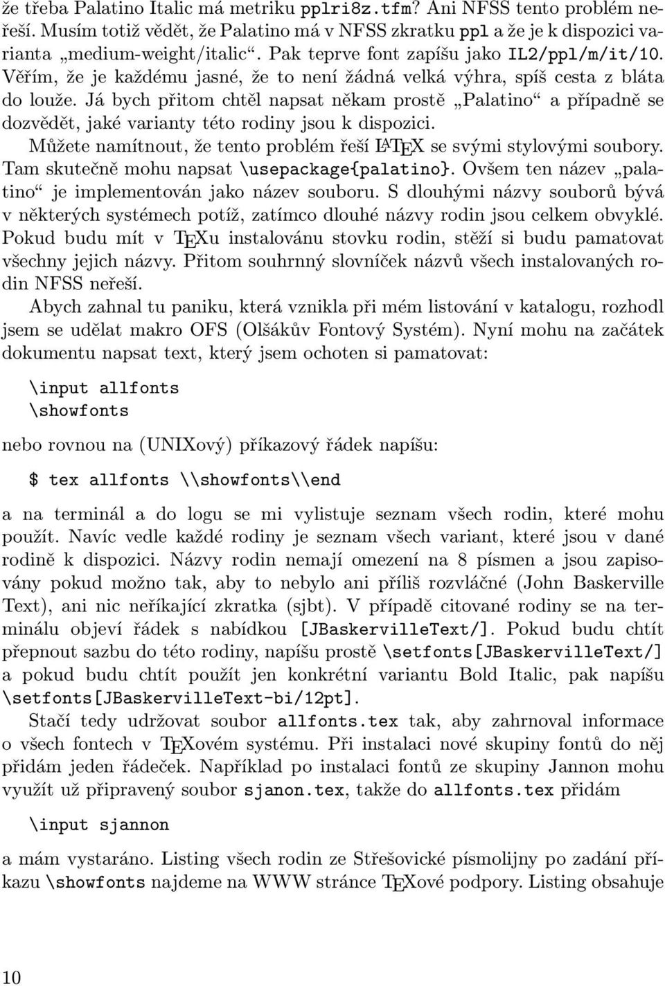 Já bych přitom chtěl napsat někam prostě Palatino a případně se dozvědět, jaké varianty této rodiny jsou k dispozici. Můžete namítnout, že tento problém řeší L A TEX se svými stylovými soubory.