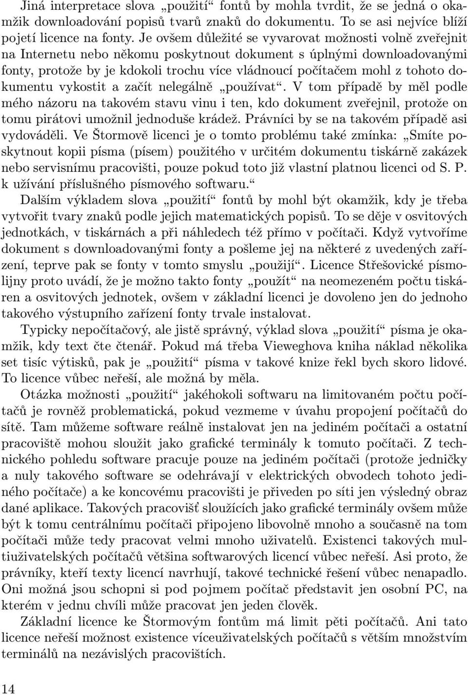 tohoto dokumentu vykostit a začít nelegálně používat. V tom případě by měl podle mého názoru na takovém stavu vinu i ten, kdo dokument zveřejnil, protože on tomu pirátovi umožnil jednoduše krádež.