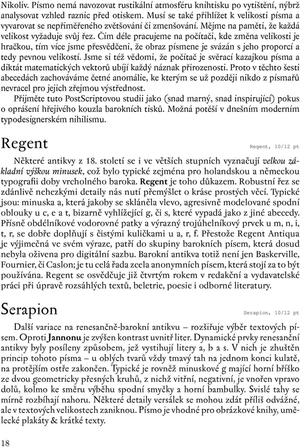 Čím déle pracujeme na počítači, kde změna velikosti je hračkou, tím více jsme přesvědčeni, že obraz písmene je svázán s jeho proporcí a tedy pevnou velikostí.