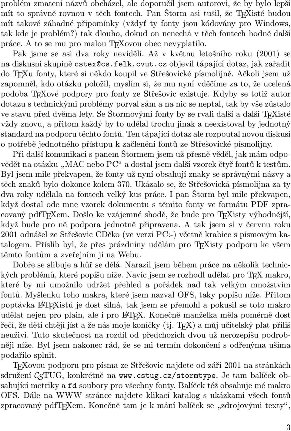 A to se mu pro malou TEXovou obec nevyplatilo. Pak jsme se asi dva roky neviděli. Až v květnu letošního roku (2001) se na diskusní skupině cstex@cs.felk.cvut.