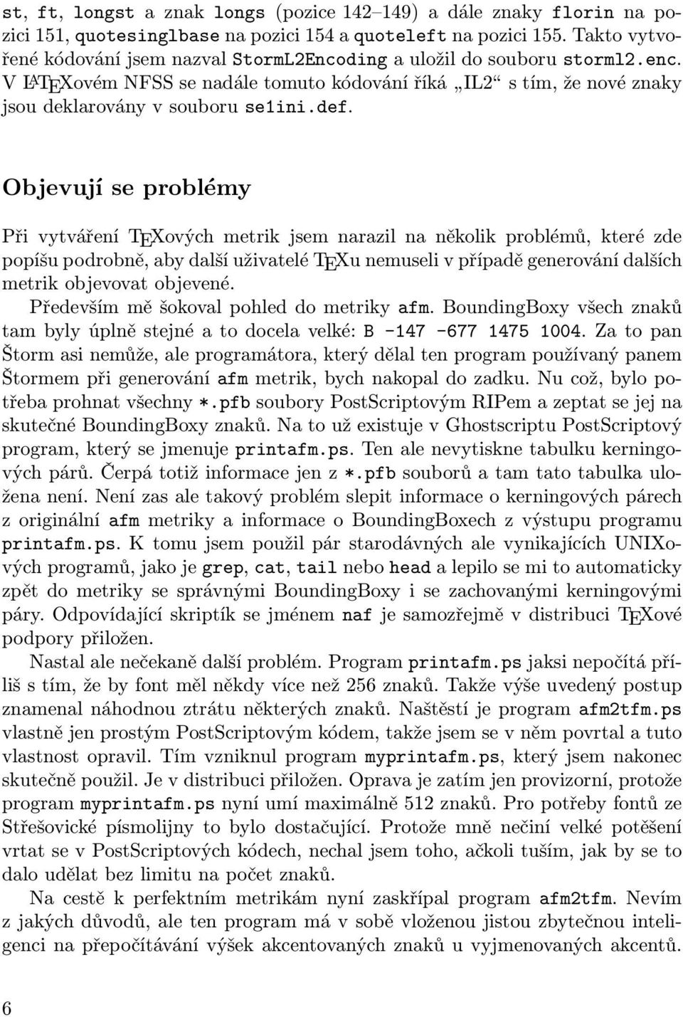 Objevují se problémy Při vytváření TEXových metrik jsem narazil na několik problémů, které zde popíšu podrobně, aby další uživatelé TEXu nemuseli v případě generování dalších metrik objevovat