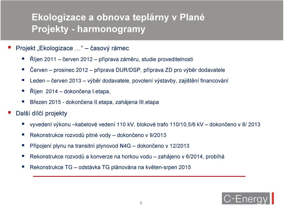 etapa Další dílčí projekty vyvedení výkonu kabelové vedení 110 kv, blokové trafo 110/10,5/6 kv dokončeno v 8/ 2013 Rekonstrukce rozvodů pitné vody dokončeno v 9/2013 Připojení