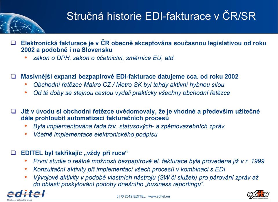 od roku 2002 Obchodní řetězec Makro CZ / Metro SK byl tehdy aktivní hybnou silou Od té doby se stejnou cestou vydali prakticky všechny obchodní řetězce Již v úvodu si obchodní řetězce uvědomovaly, že