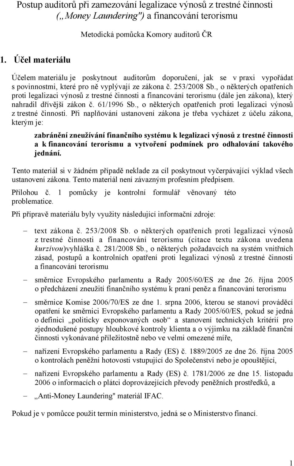 , o některých opatřeních proti legalizaci výnosů z trestné činnosti a financování terorismu (dále jen zákona), který nahradil dřívější zákon č. 61/1996 Sb.