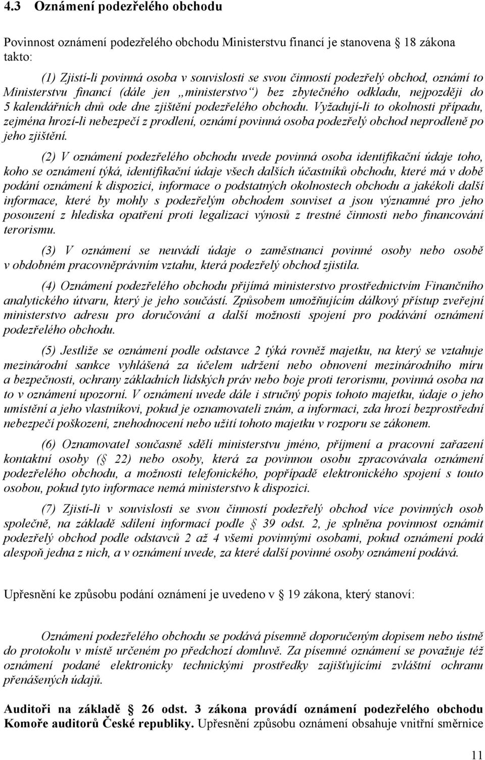 Vyžadují-li to okolnosti případu, zejména hrozí-li nebezpečí z prodlení, oznámí povinná osoba podezřelý obchod neprodleně po jeho zjištění.