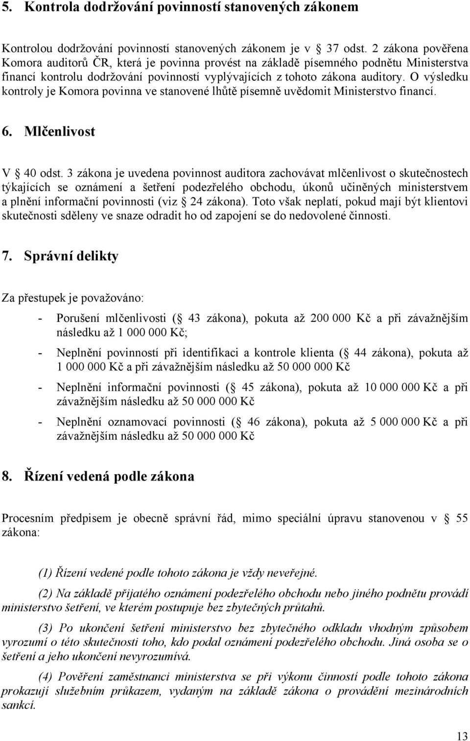 O výsledku kontroly je Komora povinna ve stanovené lhůtě písemně uvědomit Ministerstvo financí. 6. Mlčenlivost V 40 odst.