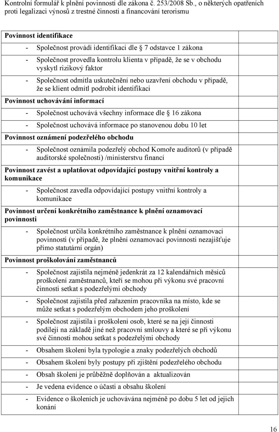 kontrolu klienta v případě, že se v obchodu vyskytl rizikový faktor - Společnost odmítla uskutečnění nebo uzavření obchodu v případě, že se klient odmítl podrobit identifikaci Povinnost uchovávání