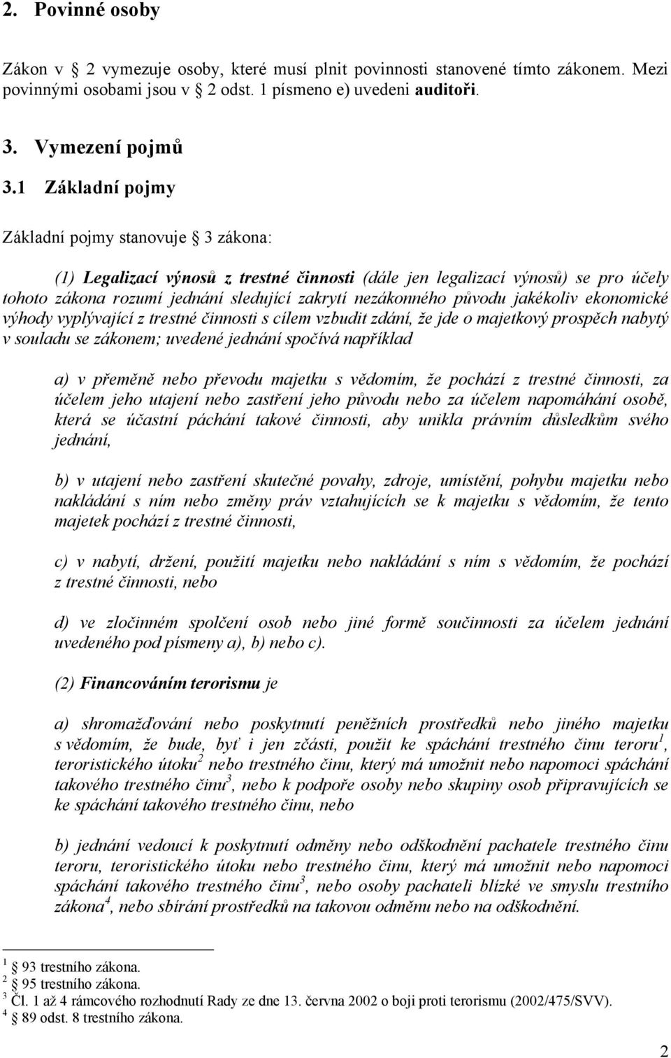 původu jakékoliv ekonomické výhody vyplývající z trestné činnosti s cílem vzbudit zdání, že jde o majetkový prospěch nabytý v souladu se zákonem; uvedené jednání spočívá například a) v přeměně nebo