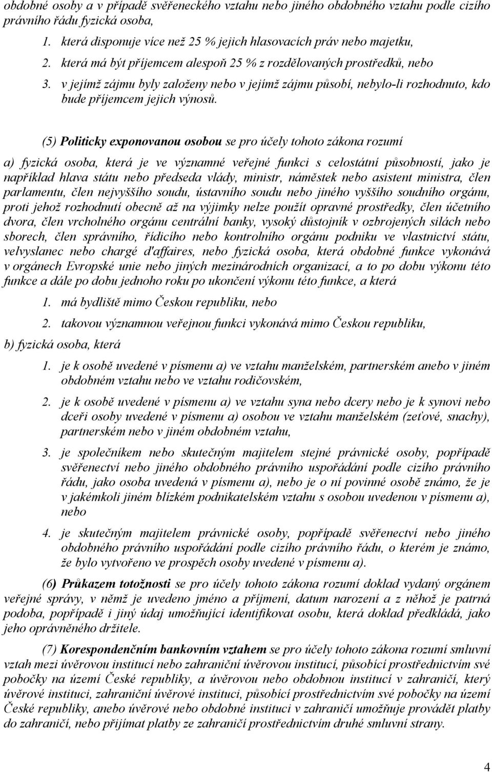 (5) Politicky exponovanou osobou se pro účely tohoto zákona rozumí a) fyzická osoba, která je ve významné veřejné funkci s celostátní působností, jako je například hlava státu nebo předseda vlády,