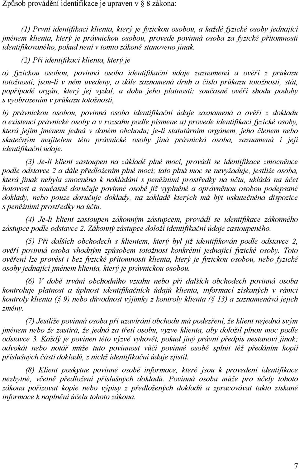 (2) Při identifikaci klienta, který je a) fyzickou osobou, povinná osoba identifikační údaje zaznamená a ověří z průkazu totožnosti, jsou-li v něm uvedeny, a dále zaznamená druh a číslo průkazu