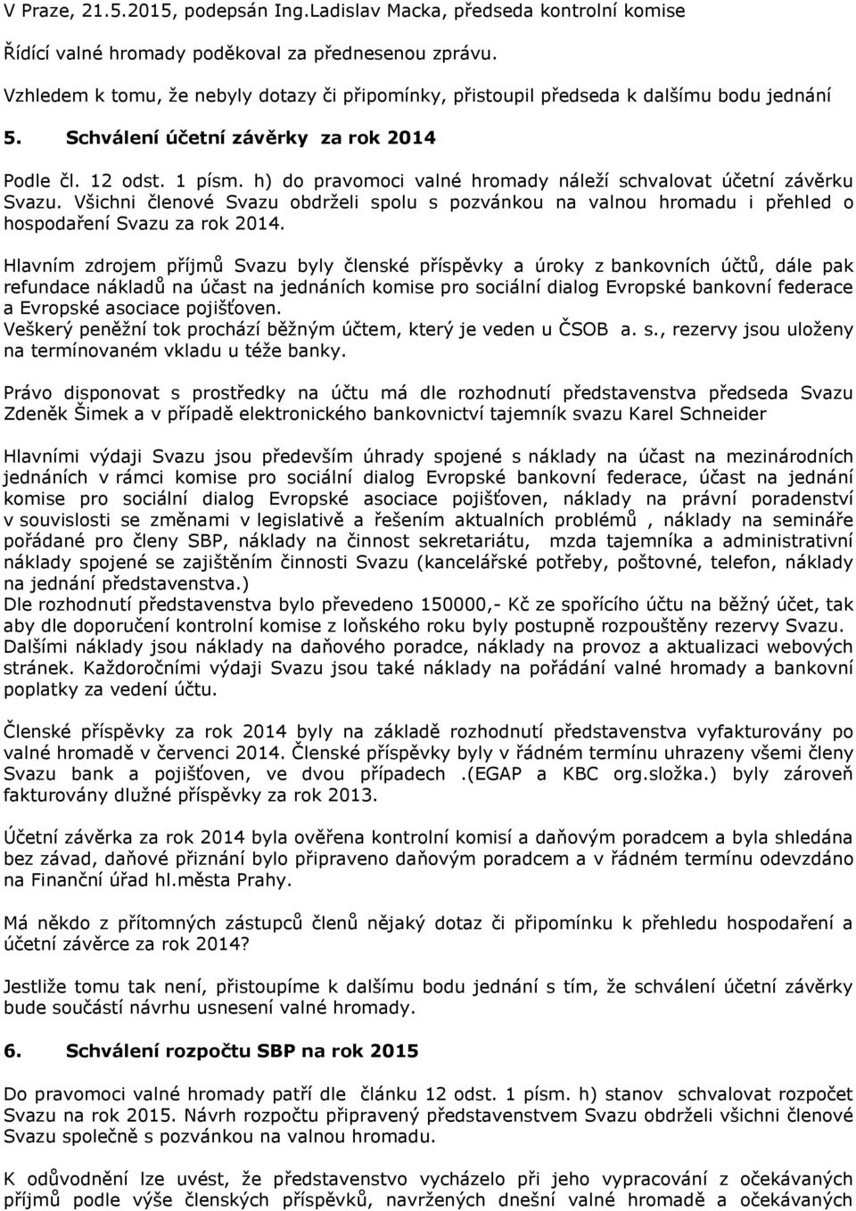 h) do pravomoci valné hromady náleží schvalovat účetní závěrku Svazu. Všichni členové Svazu obdrželi spolu s pozvánkou na valnou hromadu i přehled o hospodaření Svazu za rok 2014.