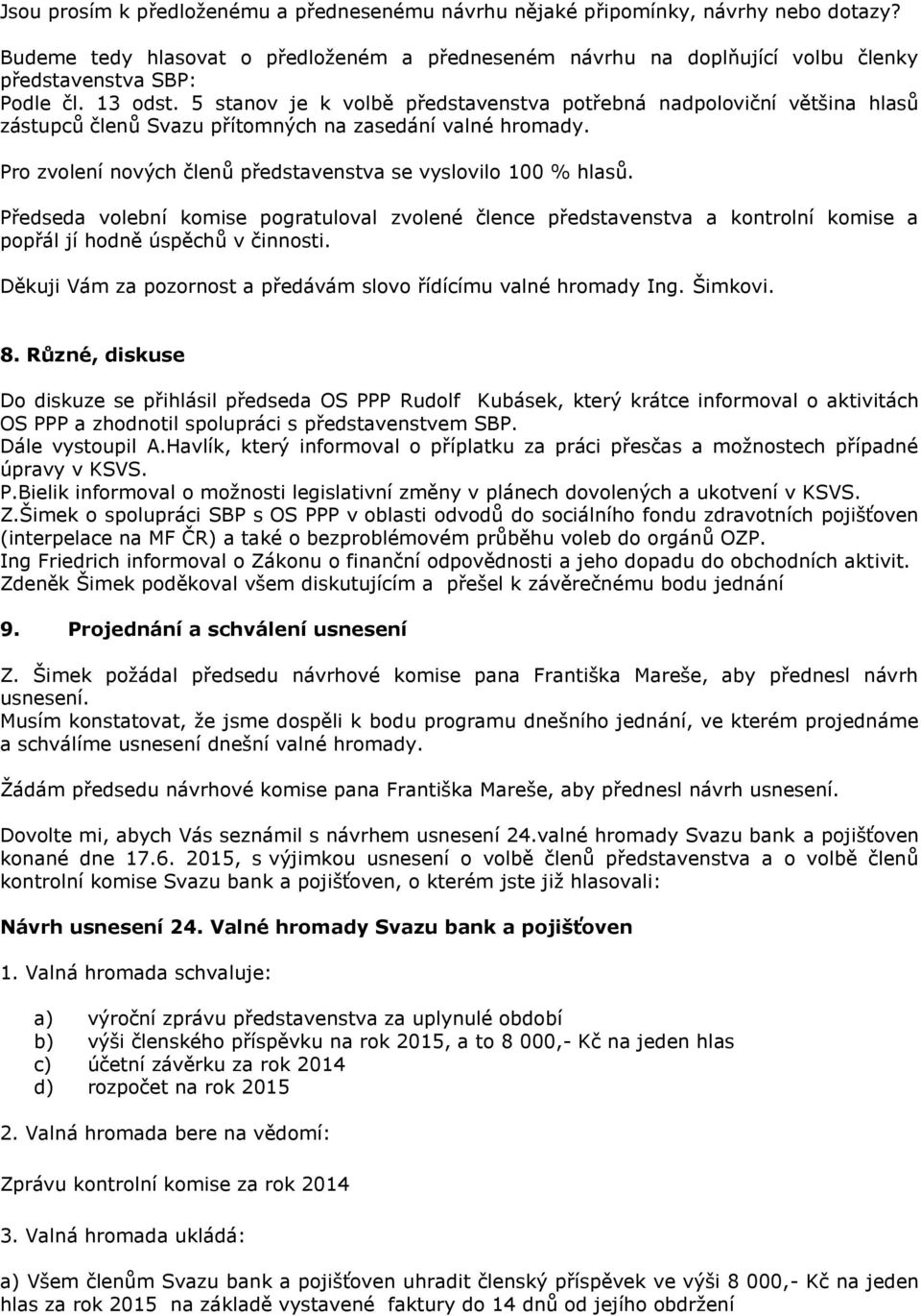 Pro zvolení nových členů představenstva se vyslovilo 100 % hlasů. Předseda volební komise pogratuloval zvolené člence představenstva a kontrolní komise a popřál jí hodně úspěchů v činnosti.