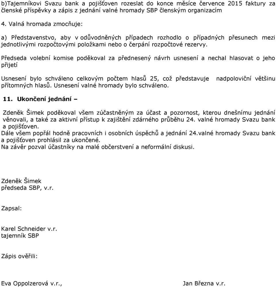 Předseda volební komise poděkoval za přednesený návrh usnesení a nechal hlasovat o jeho přijetí Usnesení bylo schváleno celkovým počtem hlasů 25, což představuje přítomných hlasů.