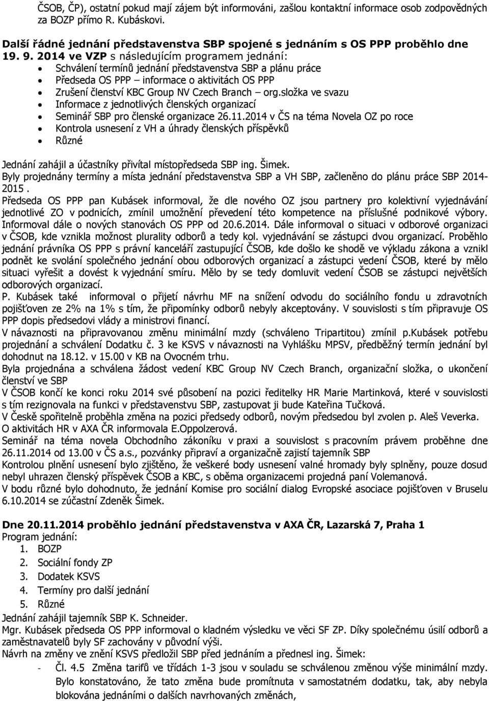 2014 ve VZP s následujícím programem jednání: Schválení termínů jednání představenstva SBP a plánu práce Předseda OS PPP informace o aktivitách OS PPP Zrušení členství KBC Group NV Czech Branch org.