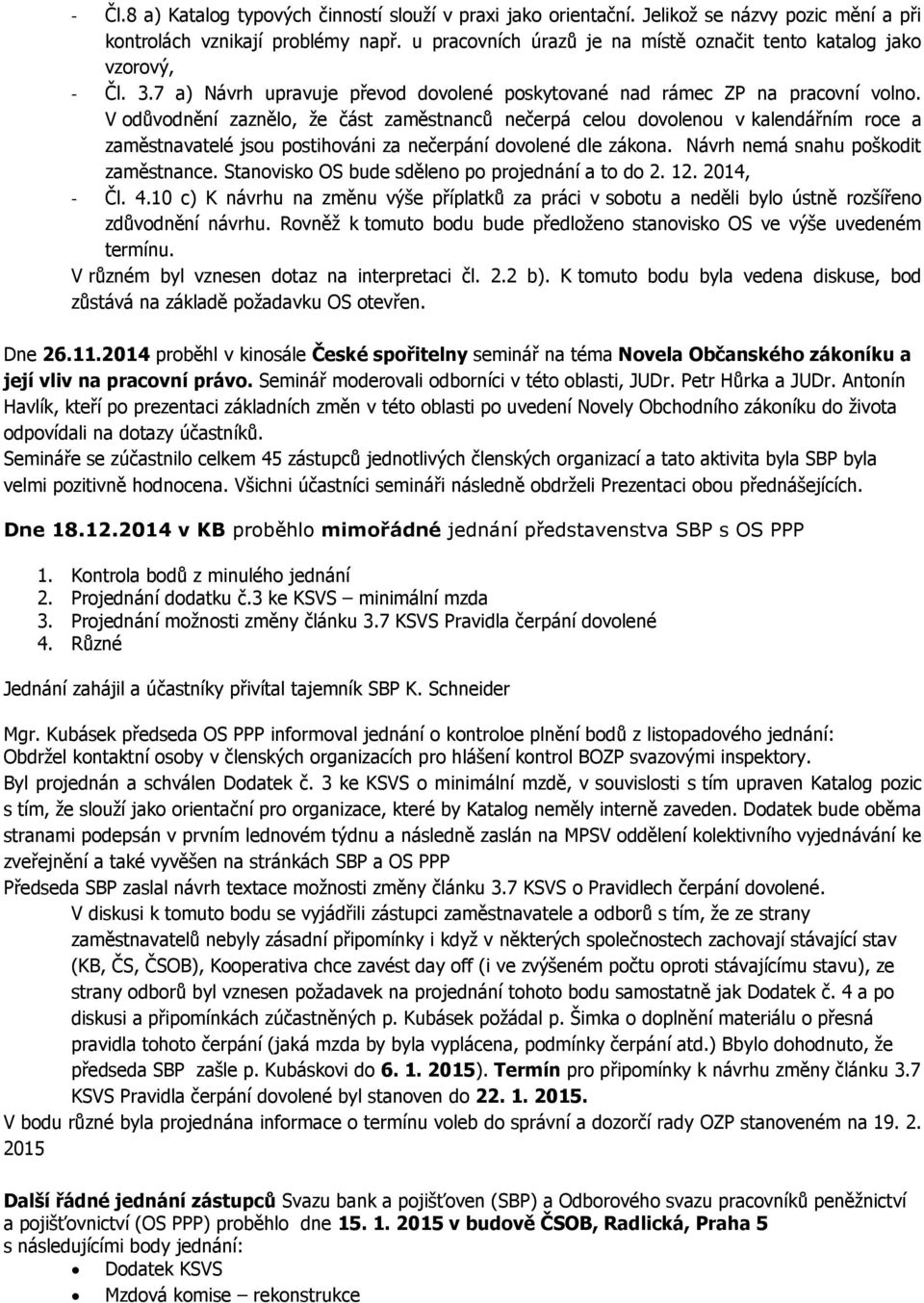 V odůvodnění zaznělo, že část zaměstnanců nečerpá celou dovolenou v kalendářním roce a zaměstnavatelé jsou postihováni za nečerpání dovolené dle zákona. Návrh nemá snahu poškodit zaměstnance.