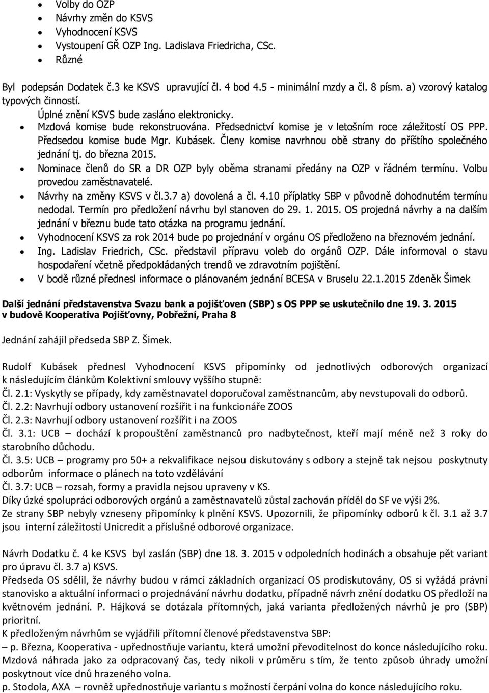 Předsedou komise bude Mgr. Kubásek. Členy komise navrhnou obě strany do příštího společného jednání tj. do března 2015.