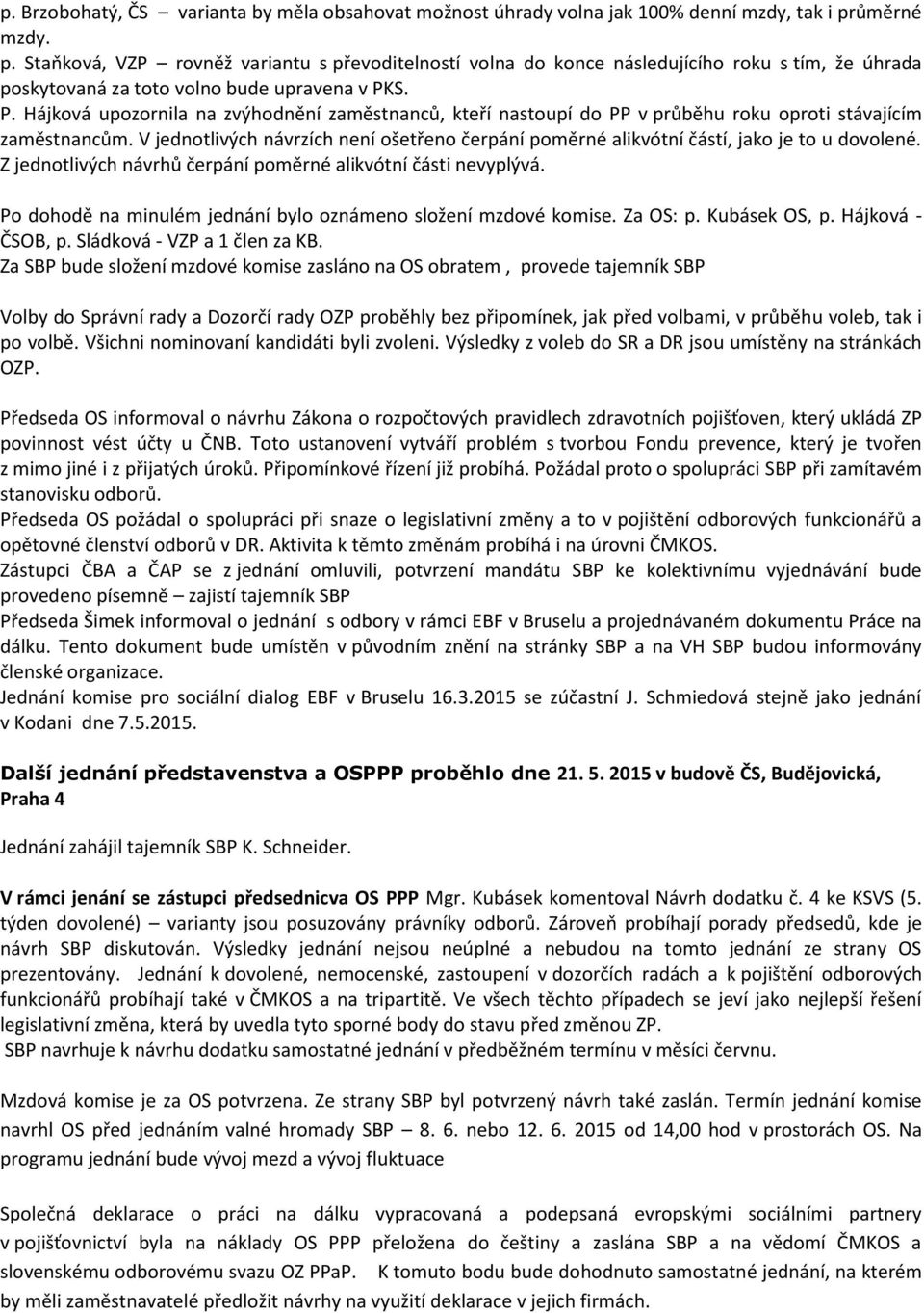 S. P. Hájková upozornila na zvýhodnění zaměstnanců, kteří nastoupí do PP v průběhu roku oproti stávajícím zaměstnancům.