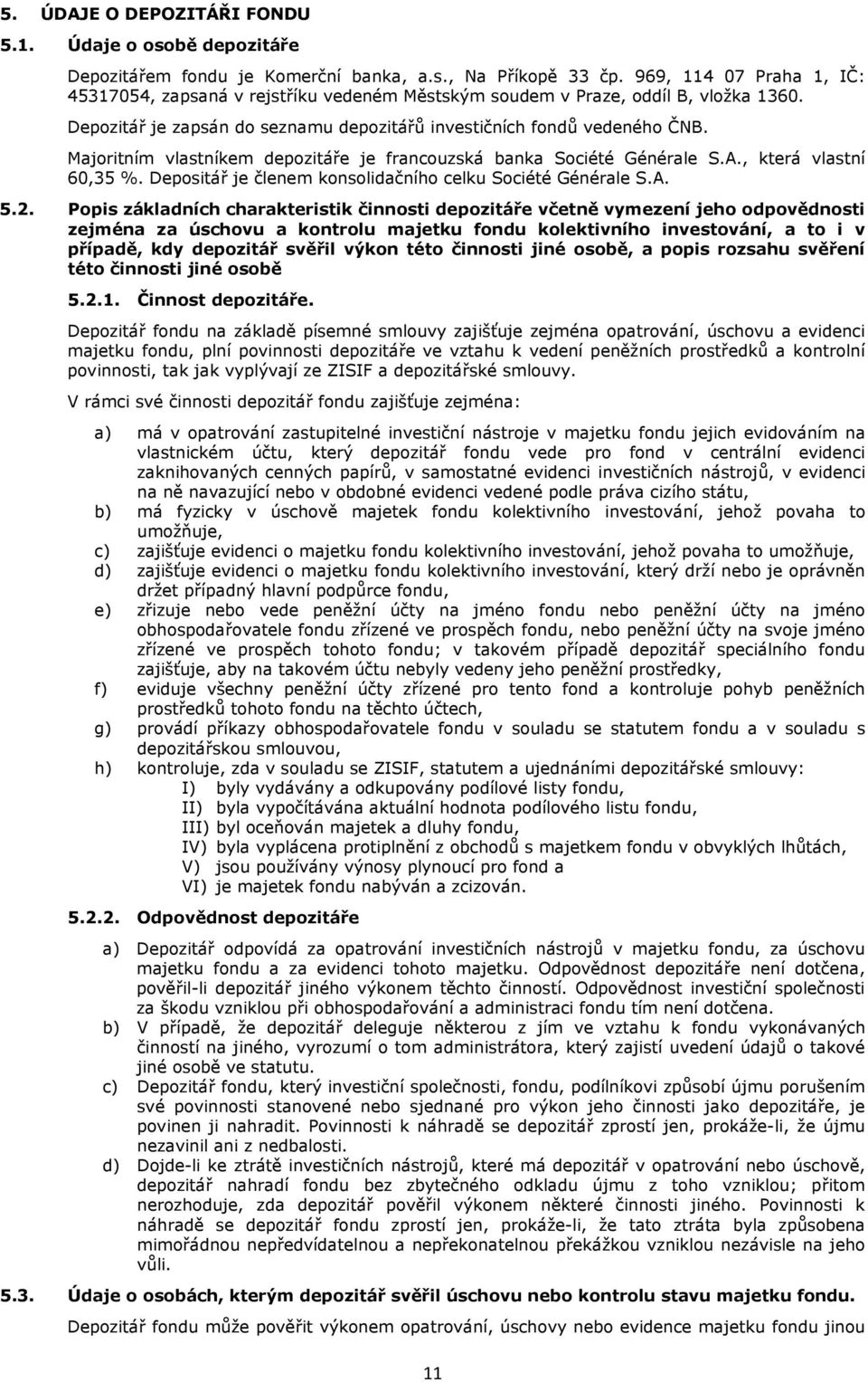 Majoritním vlastníkem depozitáře je francouzská banka Société Générale S.A., která vlastní 60,35 %. Depositář je členem konsolidačního celku Société Générale S.A. 5.2.