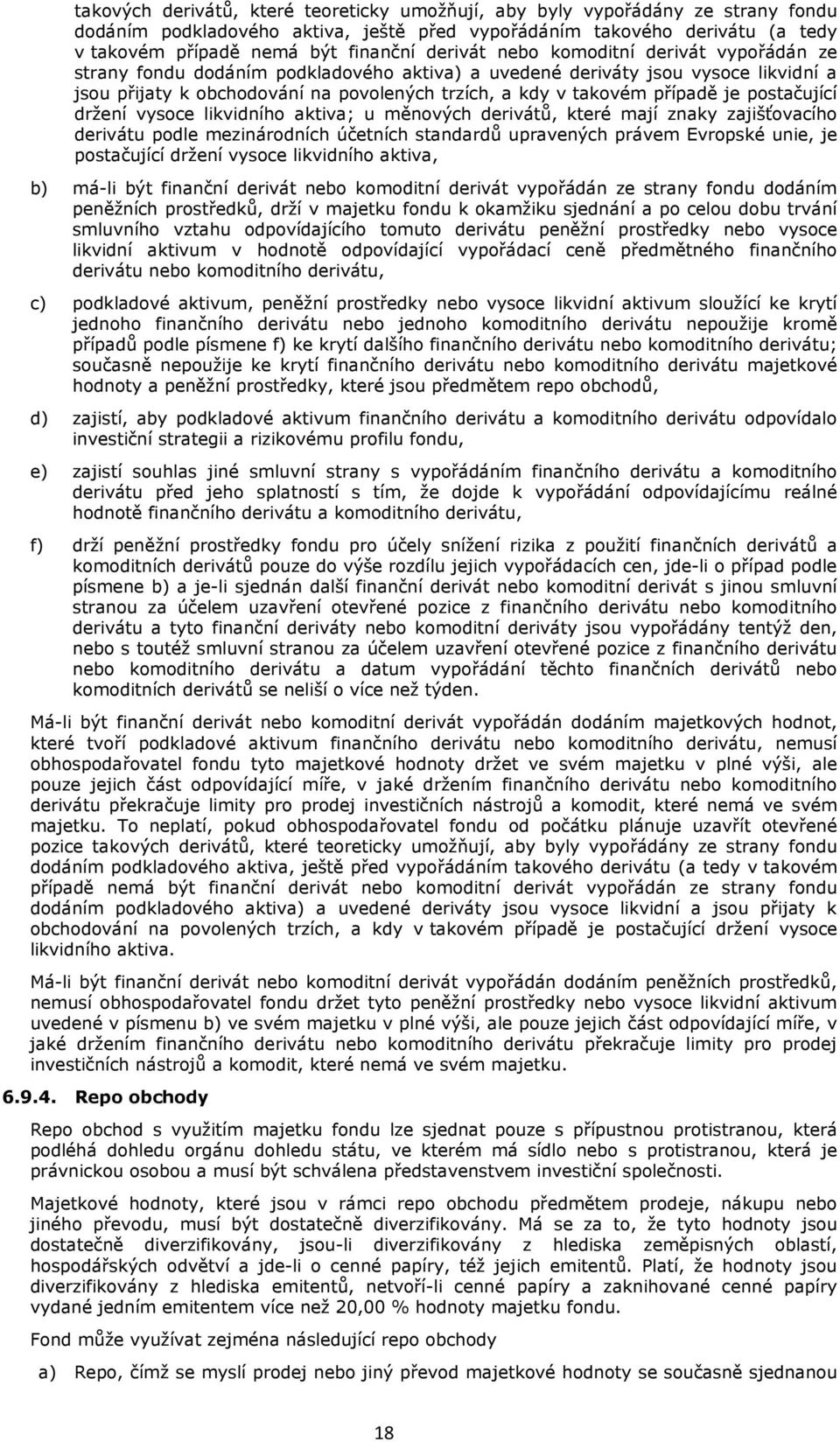 případě je postačující držení vysoce likvidního aktiva; u měnových derivátů, které mají znaky zajišťovacího derivátu podle mezinárodních účetních standardů upravených právem Evropské unie, je