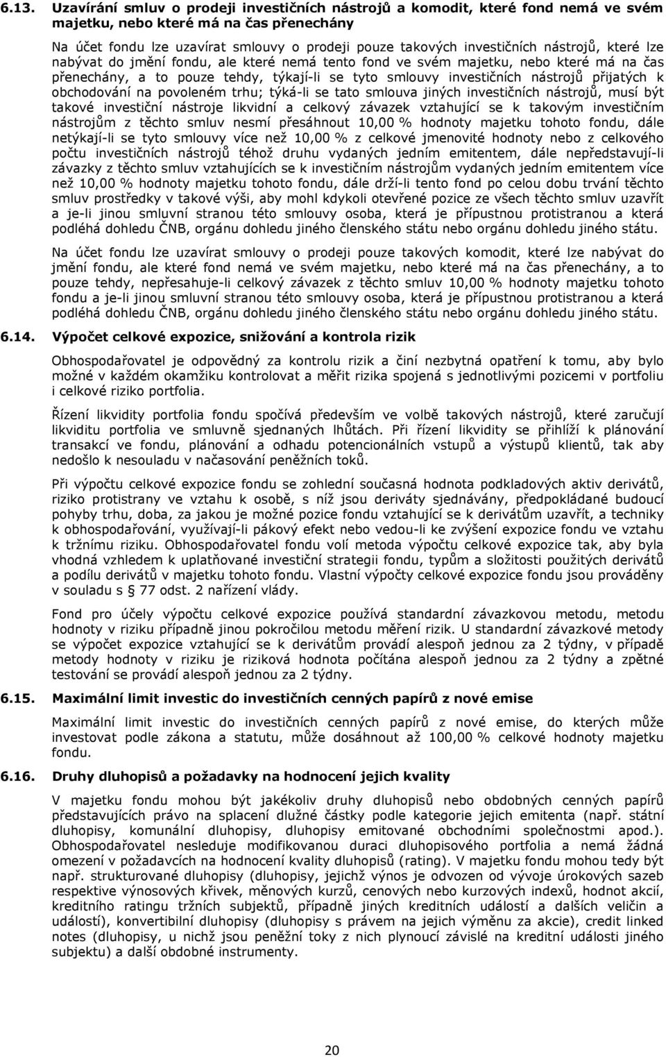 přijatých k obchodování na povoleném trhu; týká-li se tato smlouva jiných investičních nástrojů, musí být takové investiční nástroje likvidní a celkový závazek vztahující se k takovým investičním