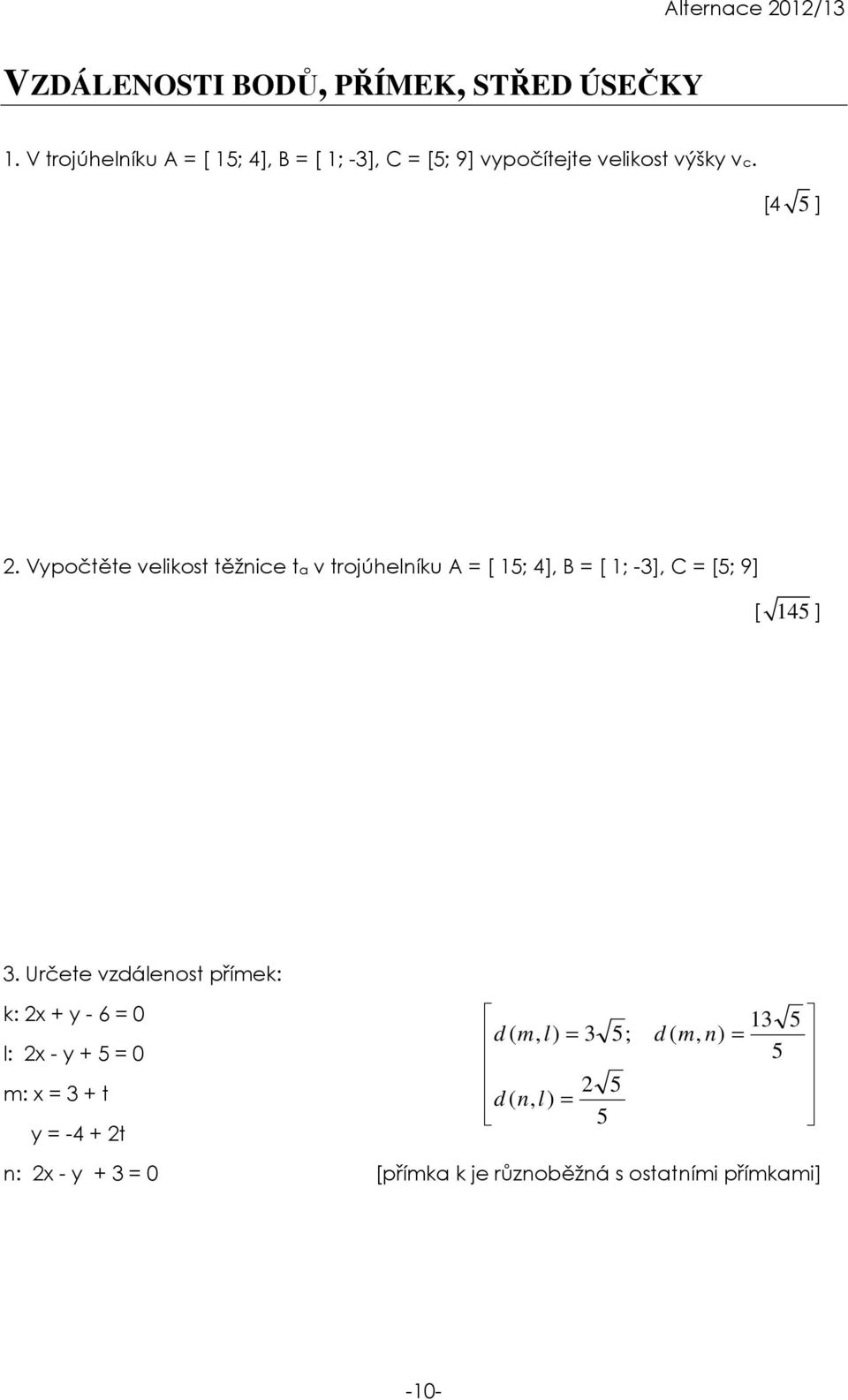 Vypočtěte velikost těžnice ta v trojúhelníku A = [ 15; 4], B = [ 1; -3], C = [5; 9] [ 145 ] 3.