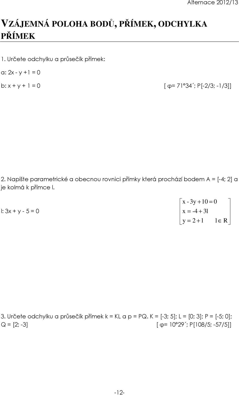 Napište parametrické a obecnou rovnici přímky která prochází bodem A = [-4; ] a je kolmá k přímce l.