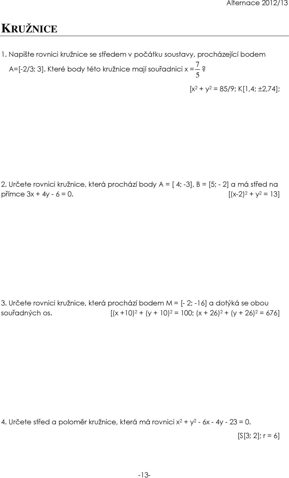 Určete rovnici kružnice, která prochází body A = [ 4; -3], B = [5; - ] a má střed na přímce 3 + 4y - 6 = 0. [(-) + y = 13] 3.