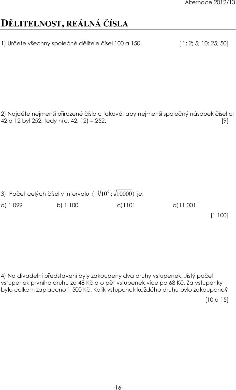 [9] 3 9 3) Počet celých čísel v intervalu 10 ; 10000) je: a) 1 099 b) 1 100 c)1101 d)11 001 [1 100] 4) Na divadelní představení byly