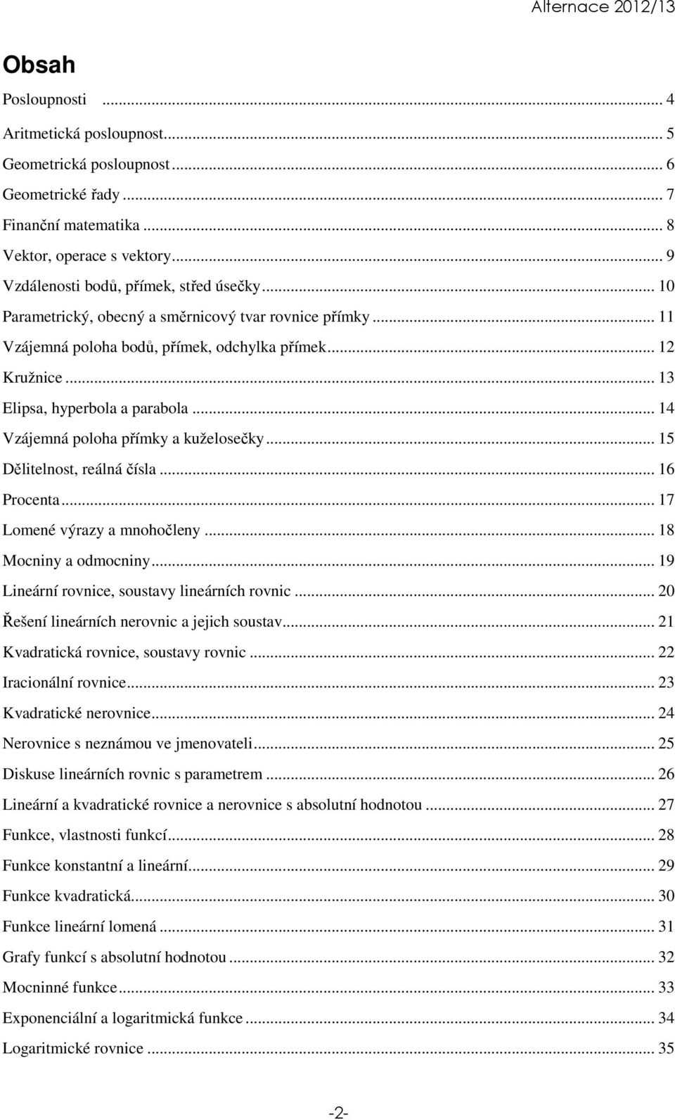 .. 14 Vzájemná poloha přímky a kuželosečky... 15 Dělitelnost, reálná čísla... 16 Procenta... 17 Lomené výrazy a mnohočleny... 18 Mocniny a odmocniny... 19 Lineární rovnice, soustavy lineárních rovnic.