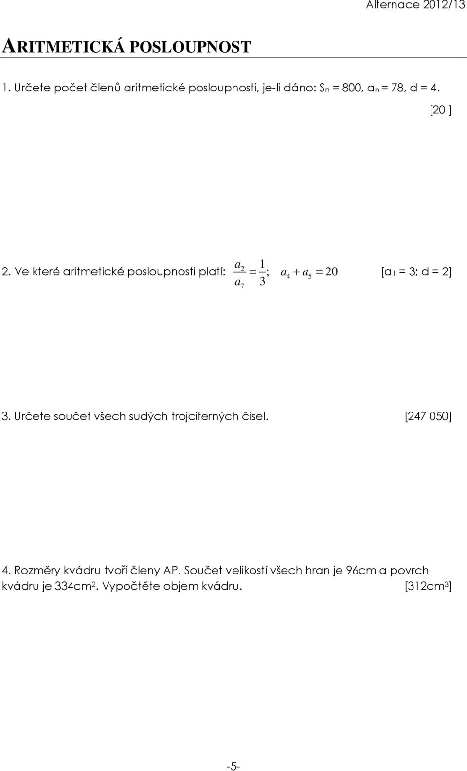 Ve které aritmetické posloupnosti platí: a a 7 1 = ; a4 + a5 = 0 [a1 = 3; d = ] 3 3.