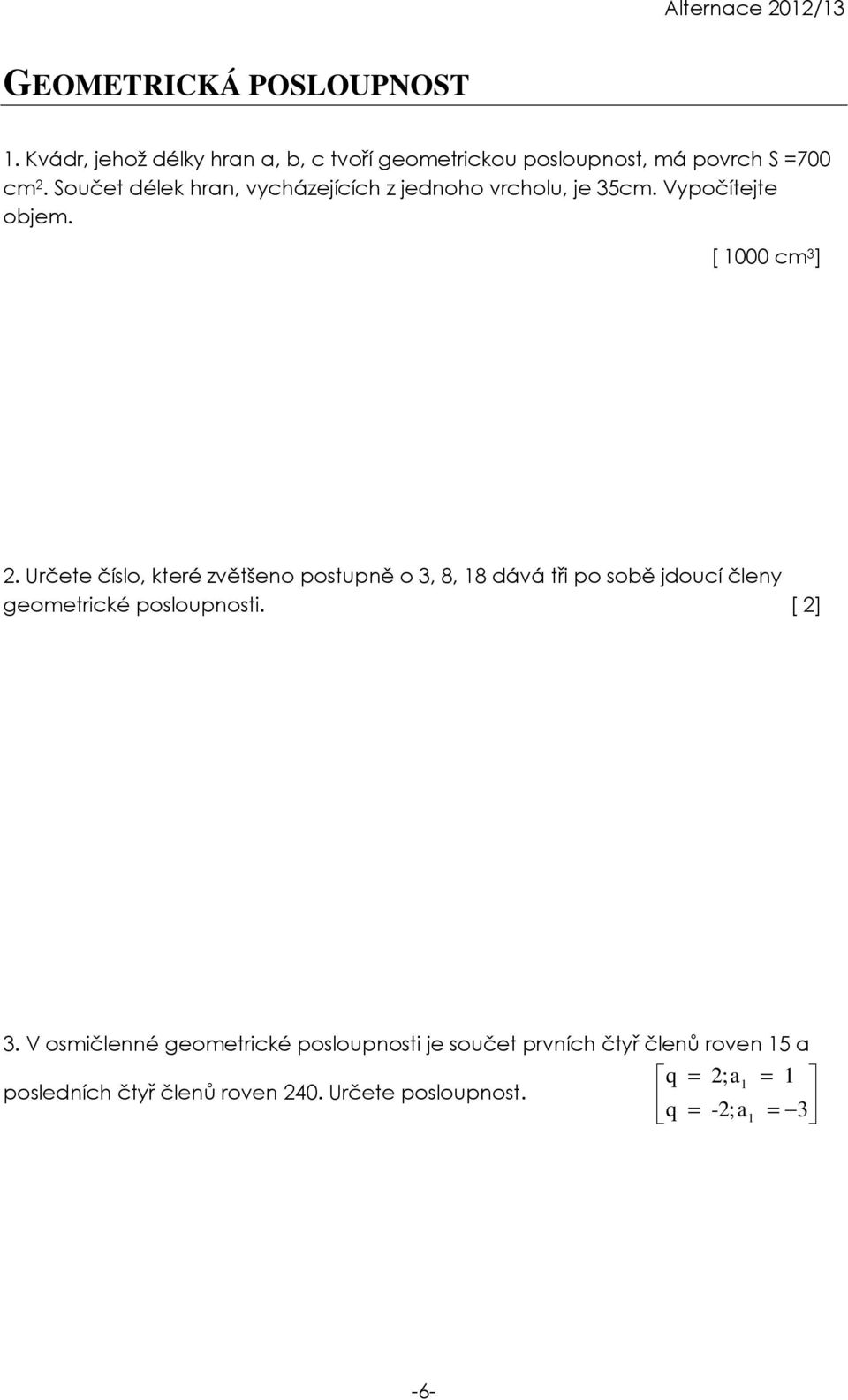 Určete číslo, které zvětšeno postupně o 3, 8, 18 dává tři po sobě jdoucí členy geometrické posloupnosti. [ ] 3.