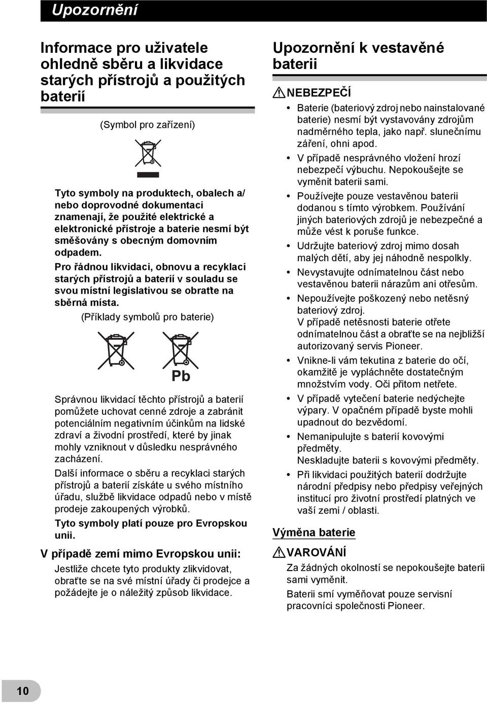 Pro řádnou likvidaci, obnovu a recyklaci starých přístrojů a baterií v souladu se svou místní legislativou se obraťte na sběrná místa.