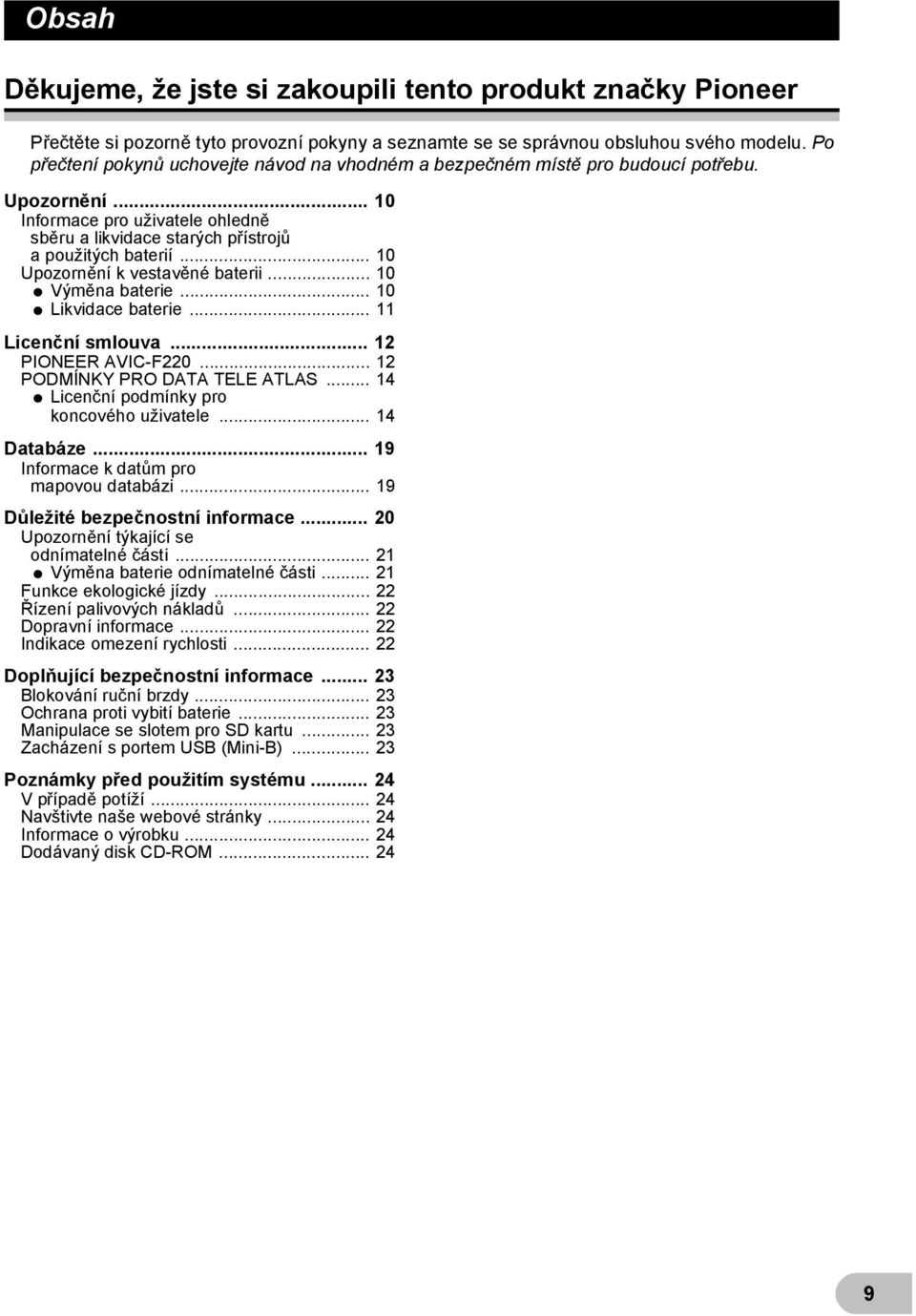 .. 10 Upozornění k vestavěné baterii... 10 * Výměna baterie... 10 * Likvidace baterie... 11 Licenční smlouva... 12 PIONEER AVIC-F220... 12 PODMÍNKY PRO DATA TELE ATLAS.