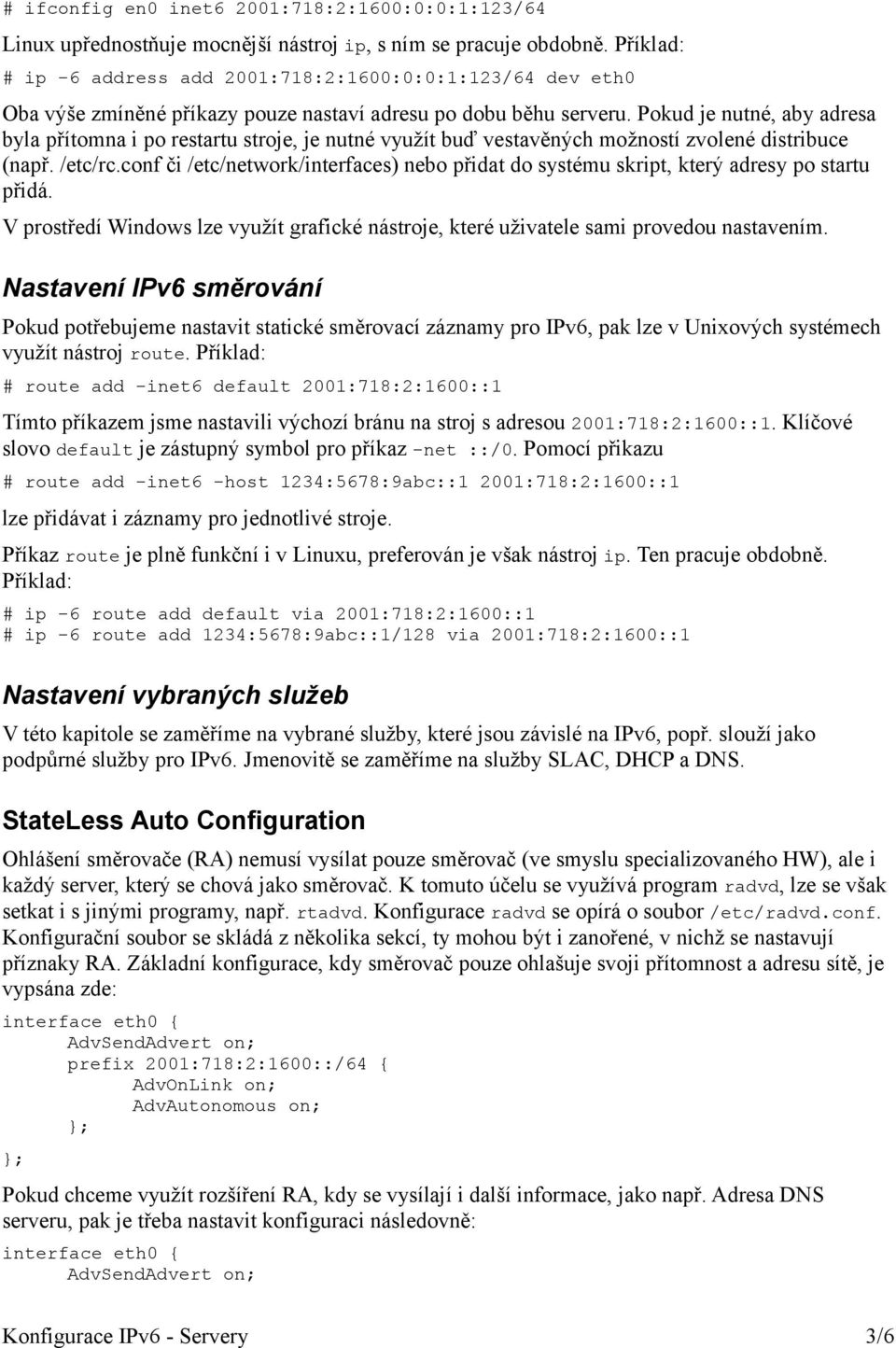 Pokud je nutné, aby adresa byla přítomna i po restartu stroje, je nutné využít buď vestavěných možností zvolené distribuce (např. /etc/rc.