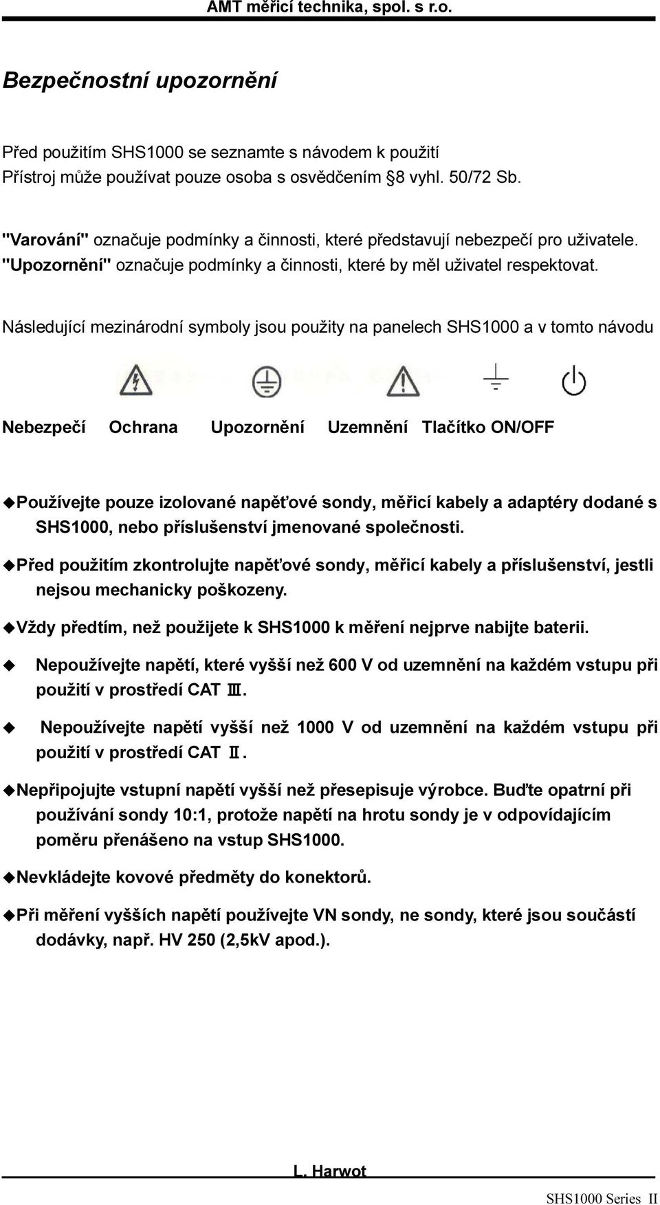Následující mezinárodní symboly jsou použity na panelech SHS1000 a v tomto návodu Nebezpečí Ochrana Upozornění Uzemnění Tlačítko ON/OFF Používejte pouze izolované napěťové sondy, měřicí kabely a