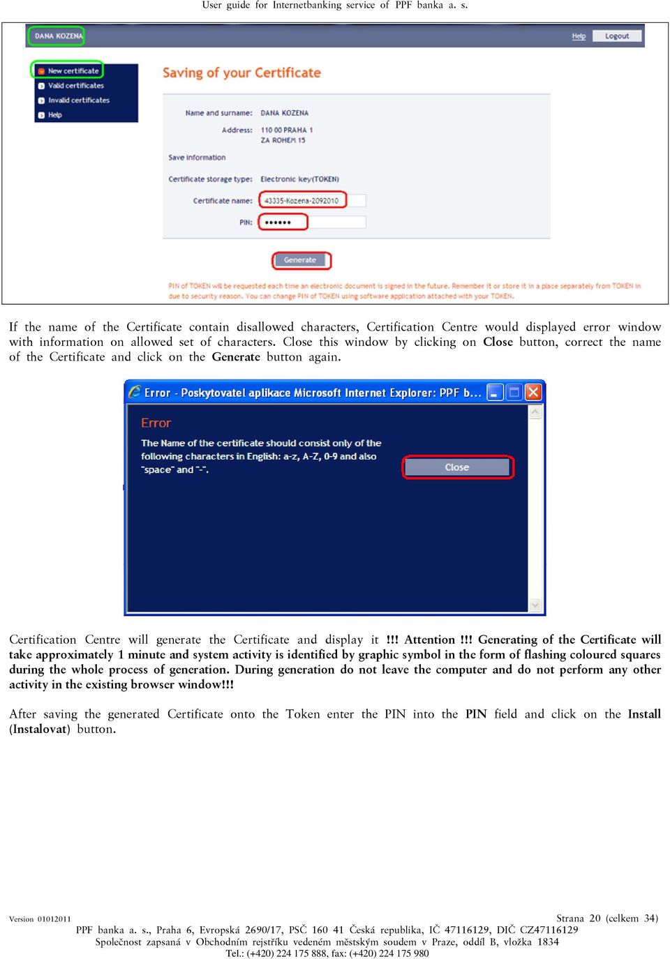 !! Generating of the Certificate will take approximately 1 minute and system activity is identified by graphic symbol in the form of flashing coloured squares during the whole process of generation.