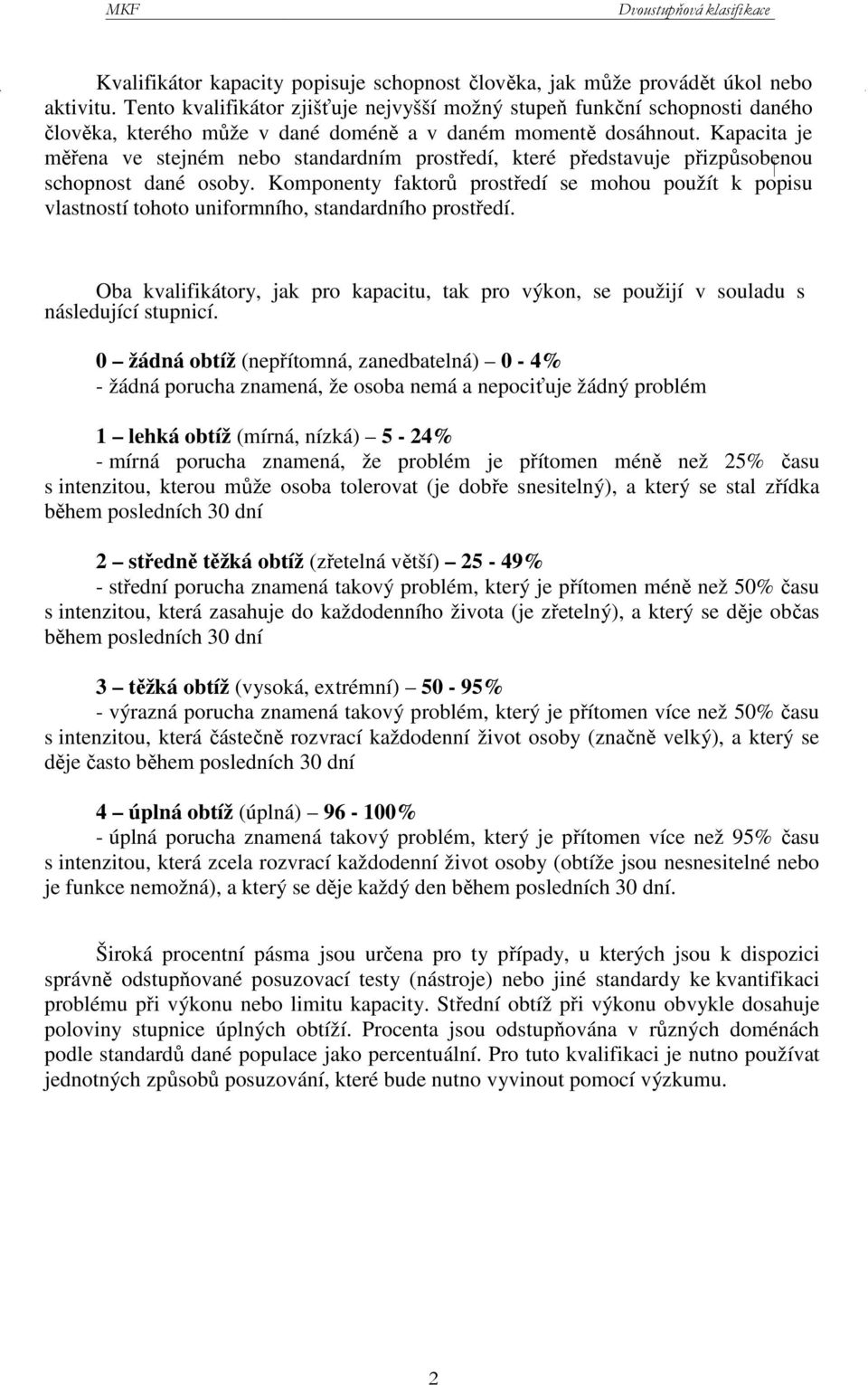 Kapacita je měřena ve stejném nebo standardním prostředí, které představuje přizpůsobenou schopnost dané osoby.