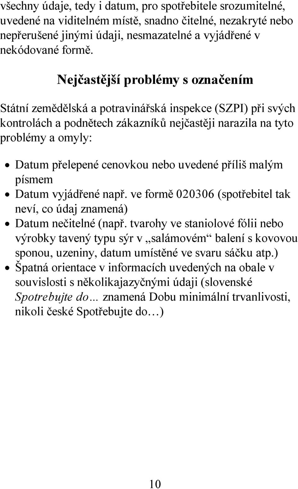 nebo uvedené příliš malým písmem Datum vyjádřené např. ve formě 020306 (spotřebitel tak neví, co údaj znamená) Datum nečitelné (např.