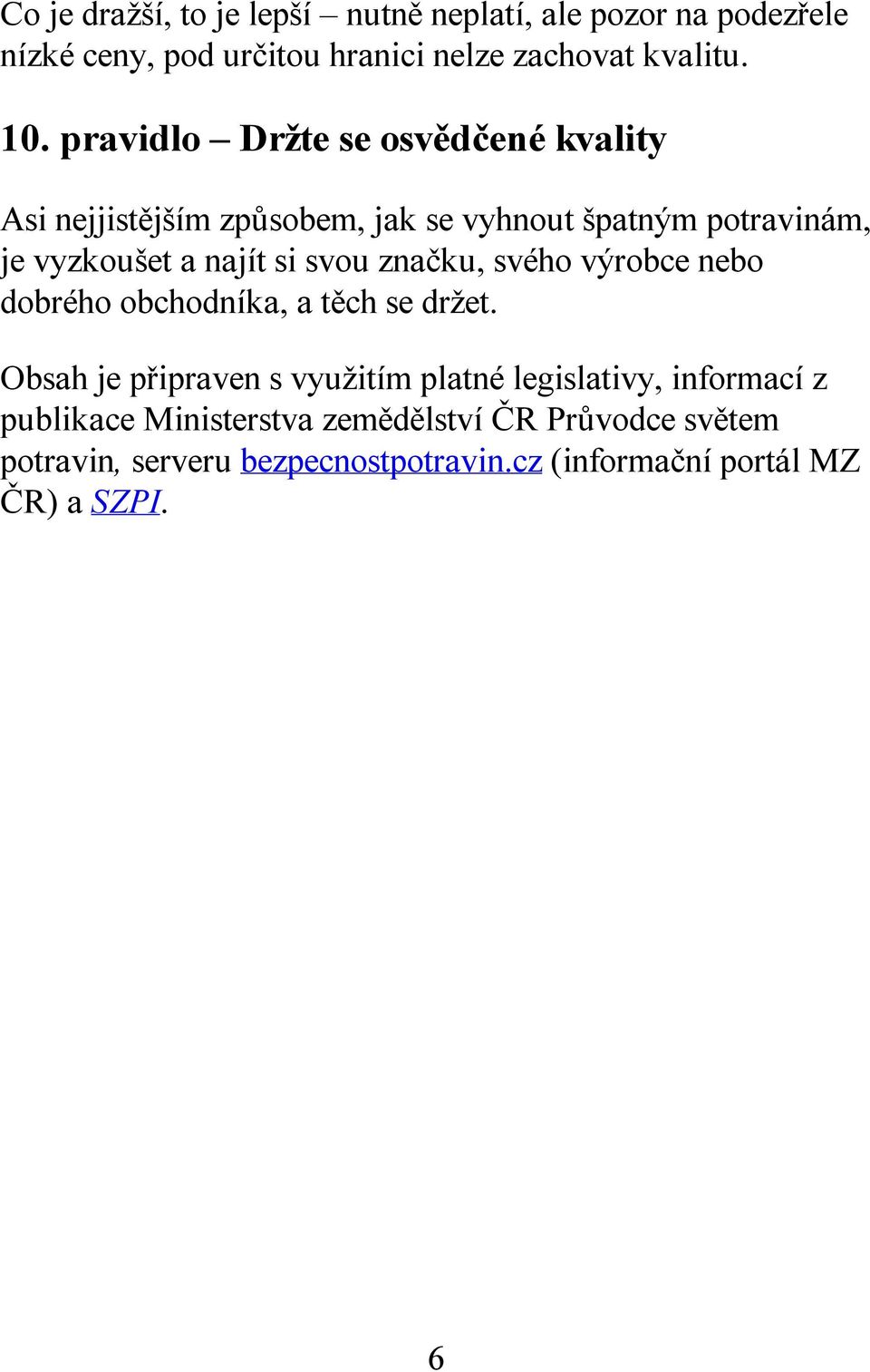 značku, svého výrobce nebo dobrého obchodníka, a těch se držet.