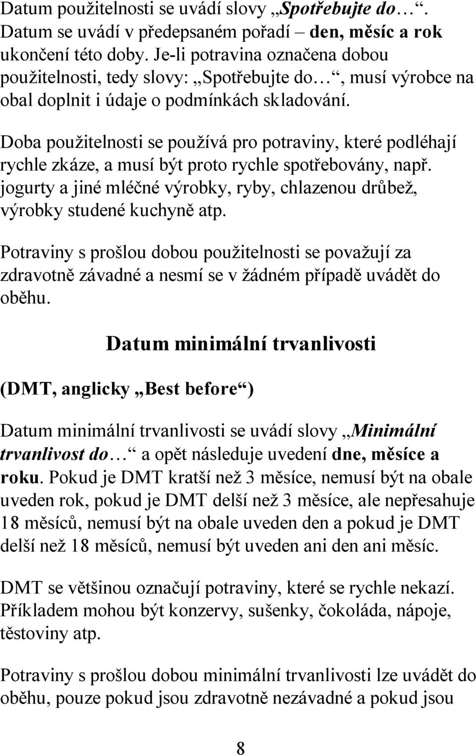 Doba použitelnosti se používá pro potraviny, které podléhají rychle zkáze, a musí být proto rychle spotřebovány, např.