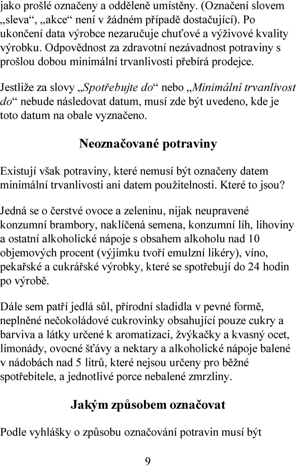 Jestliže za slovy Spotřebujte do nebo Minimální trvanlivost do nebude následovat datum, musí zde být uvedeno, kde je toto datum na obale vyznačeno.
