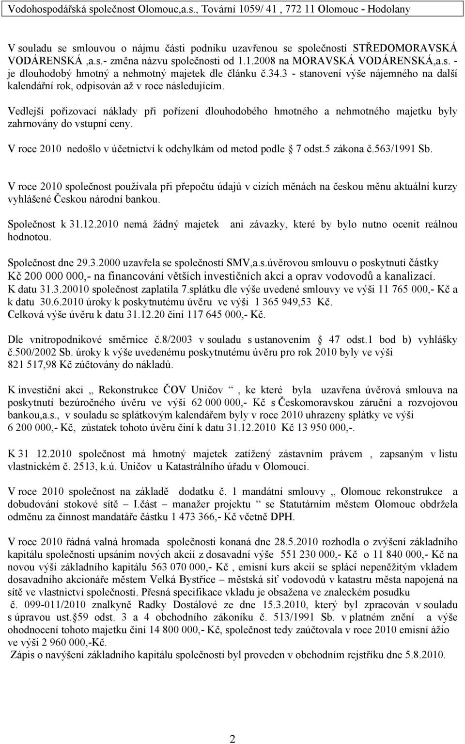 Vedlejší pořizovací náklady při pořízení dlouhodobého hmotného a nehmotného majetku byly zahrnovány do vstupní ceny. V roce 2010 nedošlo v účetnictví k odchylkám od metod podle 7 odst.5 zákona č.